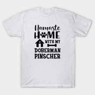 Doberman Pinscher Dog - Namaste home with my doberman pinscher T-Shirt